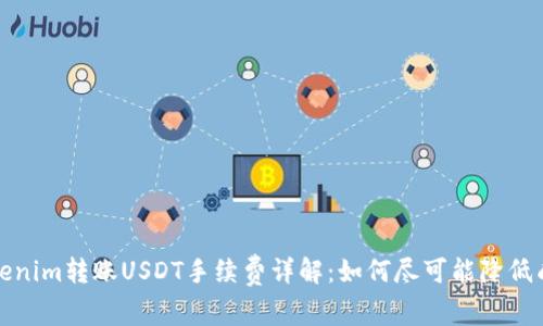 Tokenim转账USDT手续费详解：如何尽可能降低成本