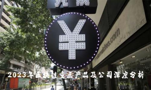 2023年区块链重点产品及公司深度分析