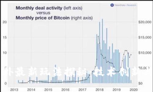 区块链国外最新玩法探秘：技术创新与应用实践