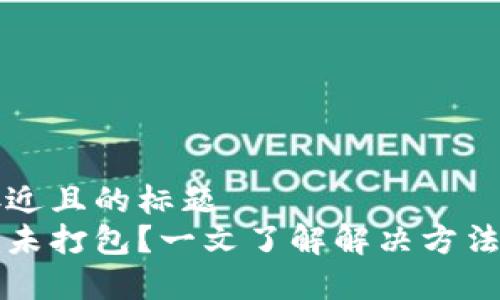 思考一个接近且的标题  
比特币转出未打包？一文了解解决方法与常见问题