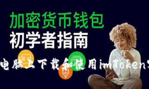 如何在电脑上下载和使用imToken客户端？