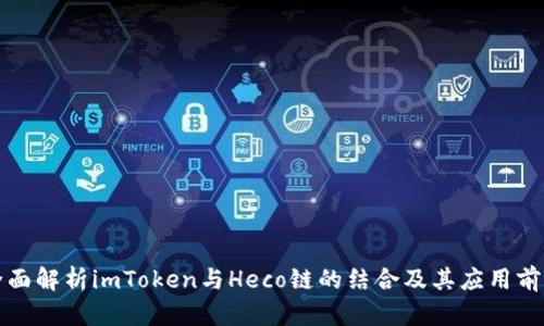 全面解析imToken与Heco链的结合及其应用前景