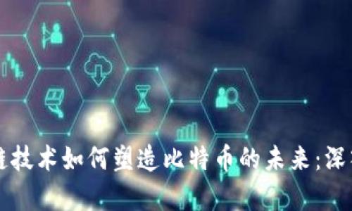 区块链技术如何塑造比特币的未来：深入解析