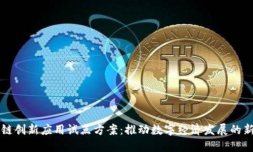 区块链创新应用试点方案：推动数字经济发展的新模式