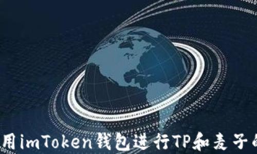 
如何使用imToken钱包进行TP和麦子的交易？