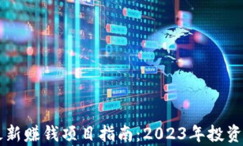 
区块链最新赚钱项目指南：2023年投资机会分析