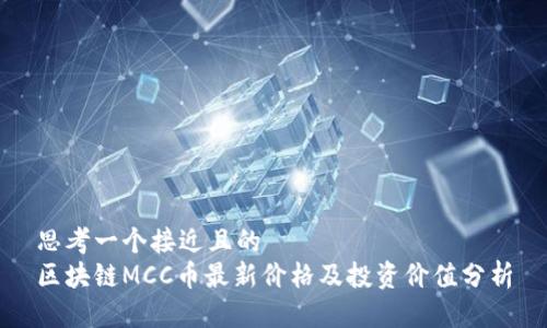 思考一个接近且的  
区块链MCC币最新价格及投资价值分析