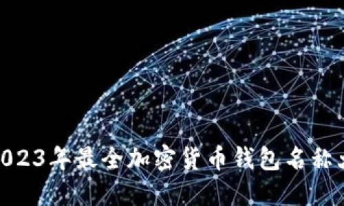 : 2023年最全加密货币钱包名称大全