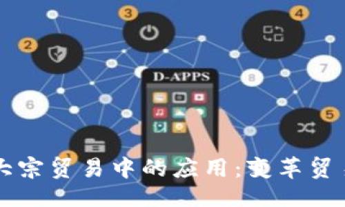 ```xml
区块链在大宗贸易中的应用：变革贸易的新动力