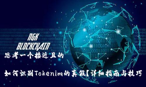 思考一个接近且的

如何识别Tokenim的真假？详细指南与技巧