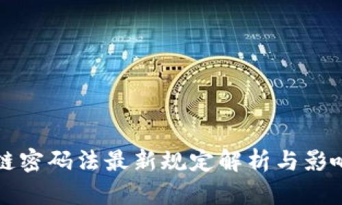 区块链密码法最新规定解析与影响评估