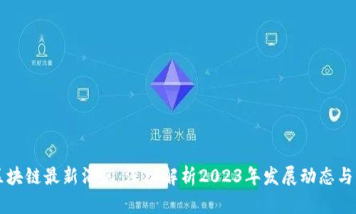 李茂材区块链最新消息：深入解析2023年发展动态与未来趋势