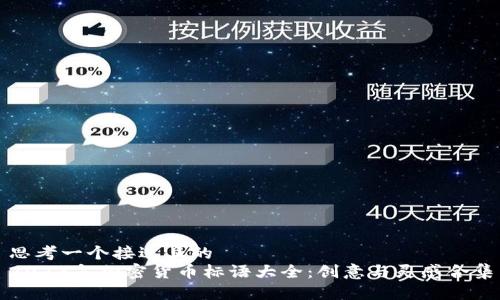 思考一个接近且的  
2023年加密货币标语大全：创意与灵感合集