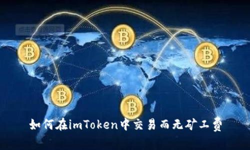 如何在imToken中交易而无矿工费