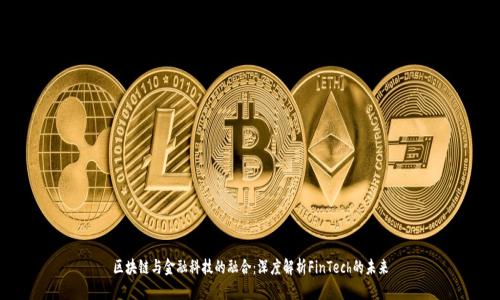 区块链与金融科技的融合：深度解析FinTech的未来