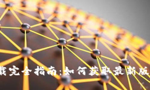TokenIM 2.0 下载完全指南：如何获取最新版本的TokenIM 2.0