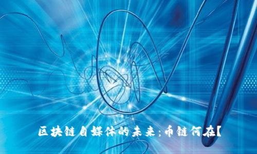区块链自媒体的未来：币链何在？