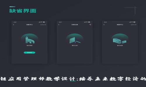 区块链应用管理师教学设计：培养未来数字经济的先锋