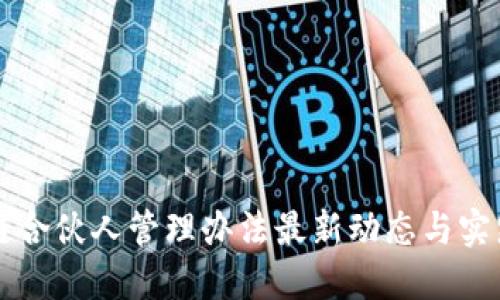 区块链合伙人管理办法最新动态与实践指南