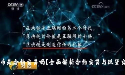 区块链炒币是合约交易吗？全面解析合约交易与现货交易的区别
