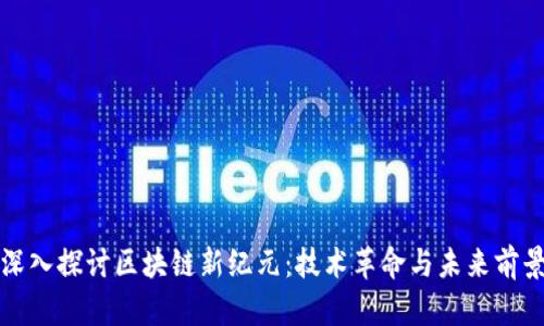 深入探讨区块链新纪元：技术革命与未来前景