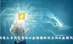 如何将火币钱包中的以太坊转账到其他以太坊钱